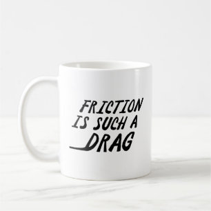 Friction Is Such A Drag Coffee Mug