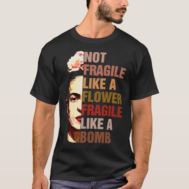 Frida Kahlo Not Fragile Like A Flower Fragile Like T-Shirt (Front)