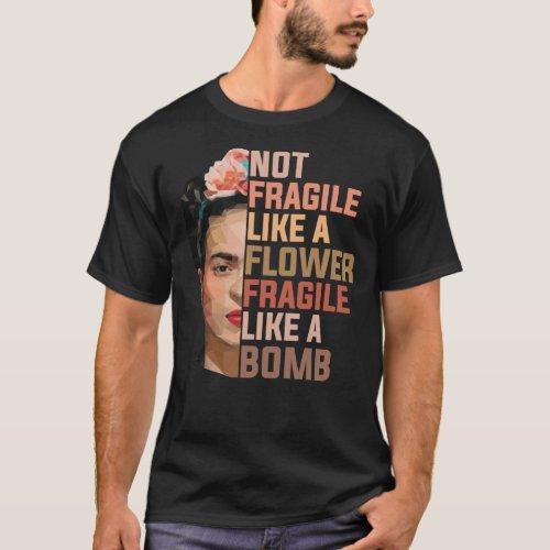 Frida Kahlo Not Fragile Like A Flower Fragile Like T_Shirt