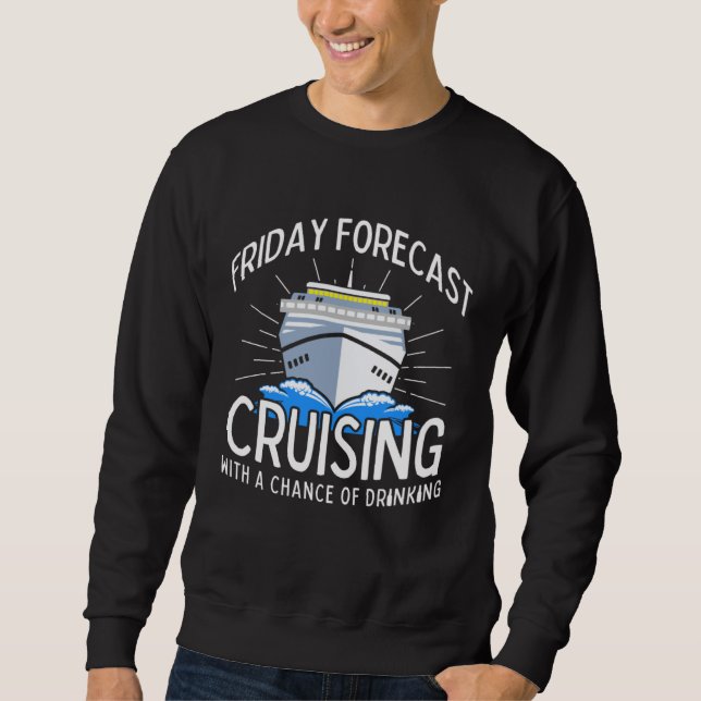 Friday Forecast Cruising With A Chance Of Drinking Sweatshirt (Front)