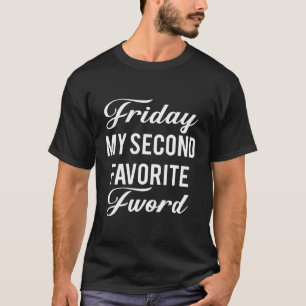 Friday Is My Second Favorite F Word T-Shirt