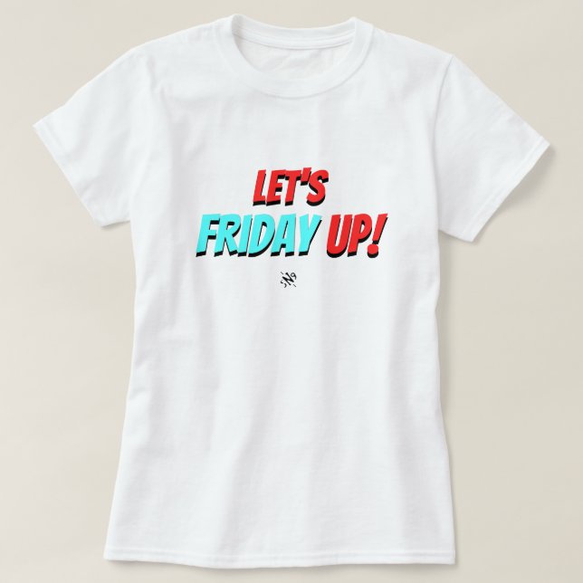 Friday Mood – Let’s Friday Up T-Shirt (Design Front)