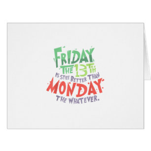 Friday the 13th is Better Than Monday the Whatever