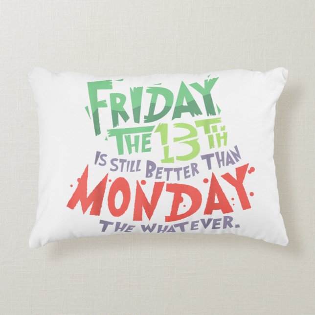 Friday the 13th is Better Than Monday the Whatever Accent Pillow (Front)