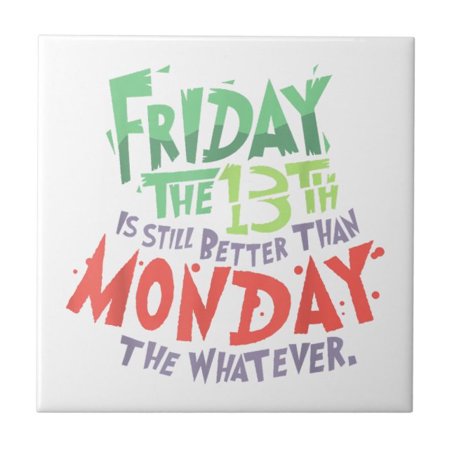Friday the 13th is Better Than Monday the Whatever Ceramic Tile (Front)