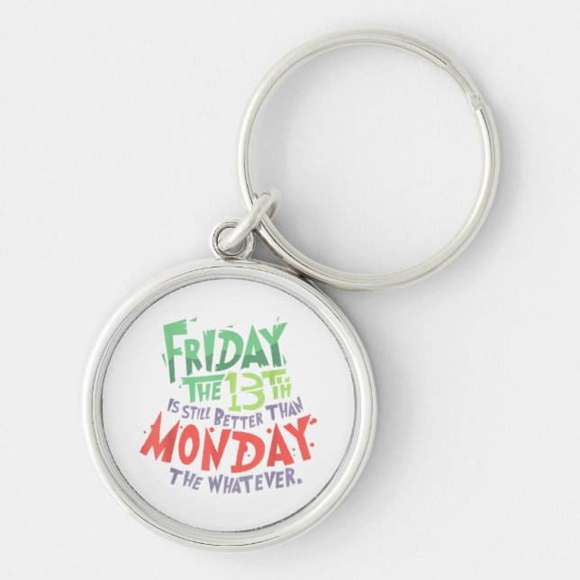 Friday the 13th is Better Than Monday the Whatever Keychain (Front)