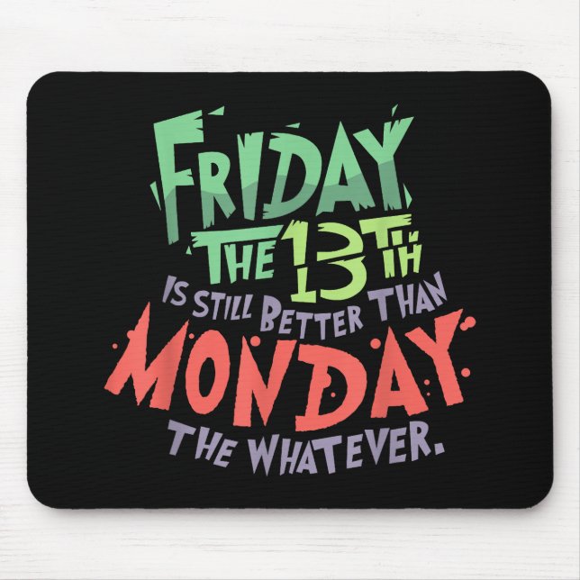 Friday the 13th is Better Than Monday the Whatever Mouse Pad (Front)
