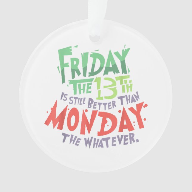 Friday the 13th is Better Than Monday the Whatever Ornament (Front)