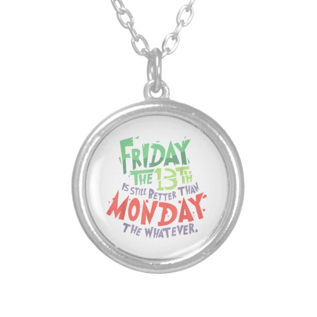 Friday the 13th is Better Than Monday the Whatever Silver Plated Necklace (Front)
