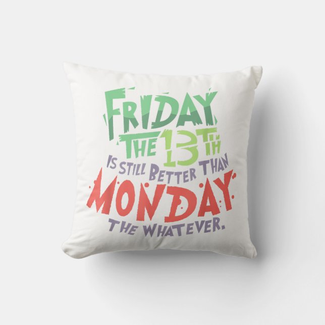 Friday the 13th is Better Than Monday the Whatever Throw Pillow (Front)