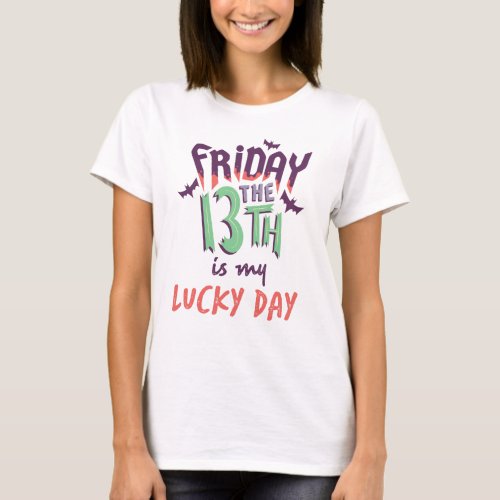 Friday the 13th is my Lucky Day  Spooky Novelty T_Shirt