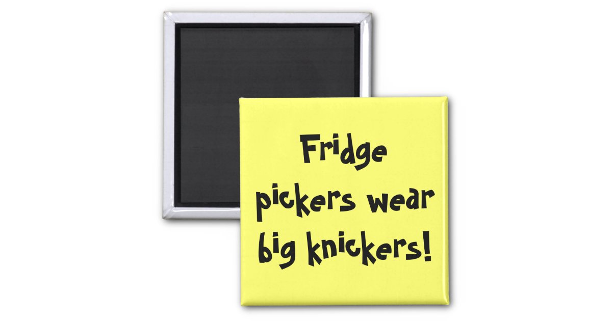 Fridge pickers Wear big knickers  Big knickers, Knickers, Smile quotes