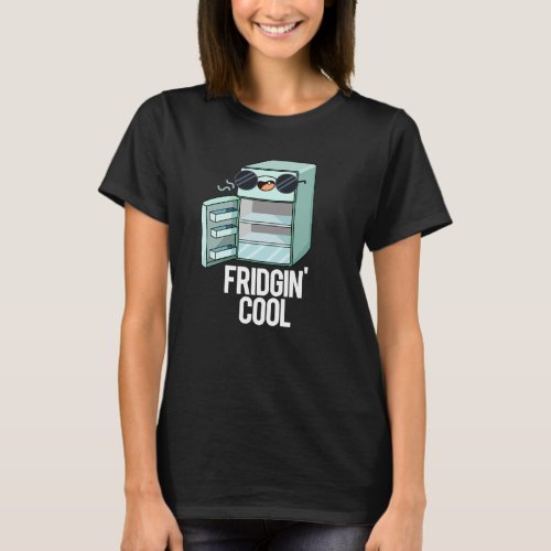 Fridgin Cool Funny Refrigerator Pun Dark BG T_Shirt