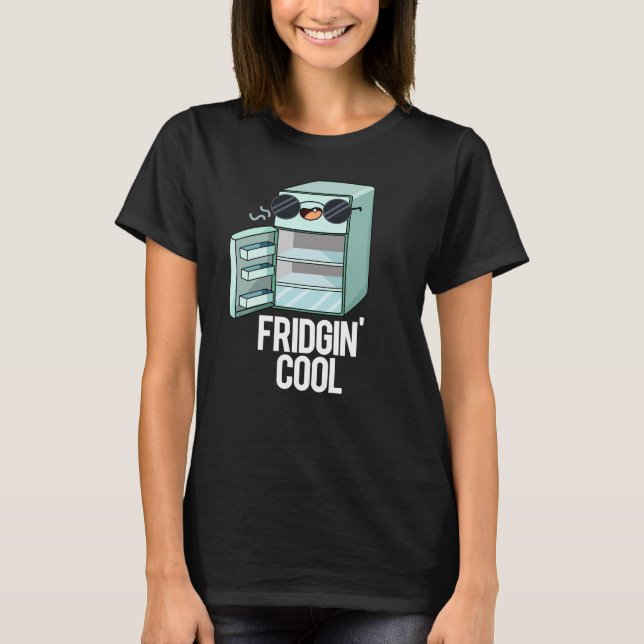 Fridgin Cool Funny Refrigerator Pun Dark BG T-Shirt (Front)