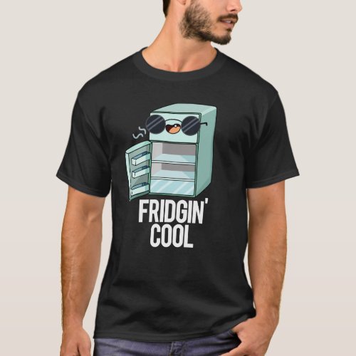 Fridgin Cool Funny Refrigerator Pun Dark BG T_Shirt
