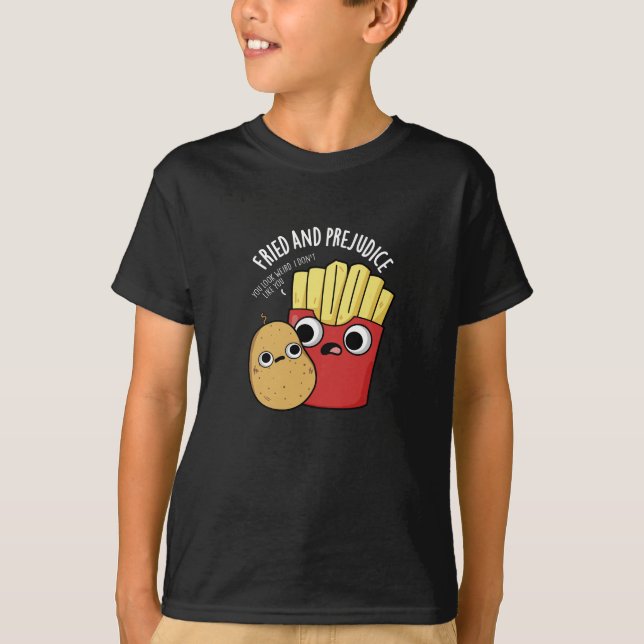 Fried And Prejudice Funy Fries Pun Dark BG T-Shirt (Front)