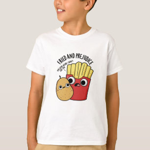 Fried And Prejudice Funy Fries Pun T-Shirt