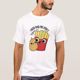 Fried And Prejudice Funy Fries Pun T-Shirt