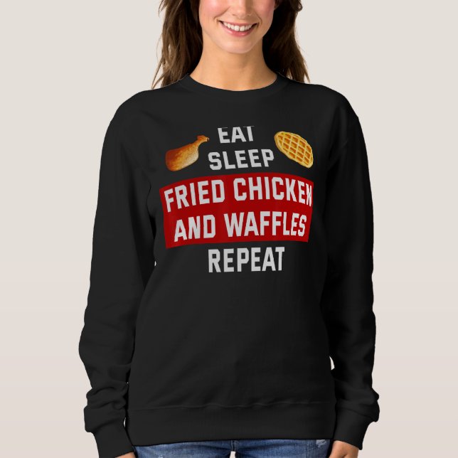 Fried Chicken   Eat Sleep Chicken & Waffles Sweatshirt (Front)