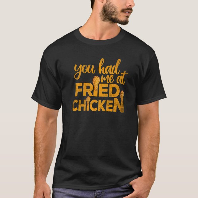 Fried Chicken  You Had Me At Fried Chicken   1 T-Shirt (Front)
