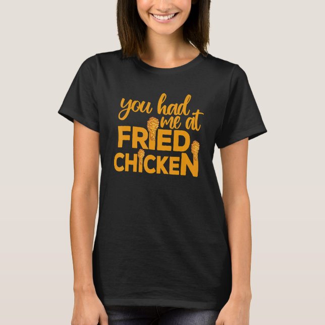 Fried Chicken  You Had Me At Fried Chicken  9 T-Shirt (Front)