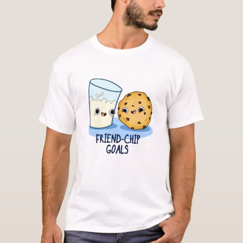 Friend_Chip Goals Funny Milk Cookies Pun  T_Shirt