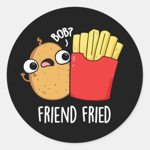 Friend Fried Funny French Fries Pun Dark BG Classic Round Sticker