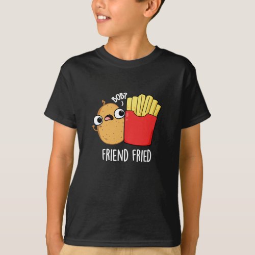 Friend Fried Funny French Fries Pun Dark BG T_Shirt