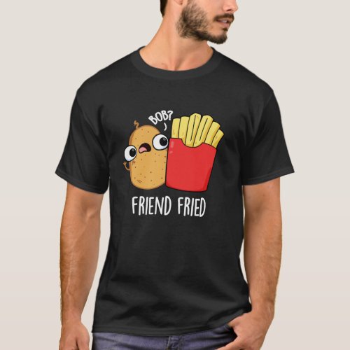 Friend Fried Funny French Fries Pun Dark BG T_Shirt