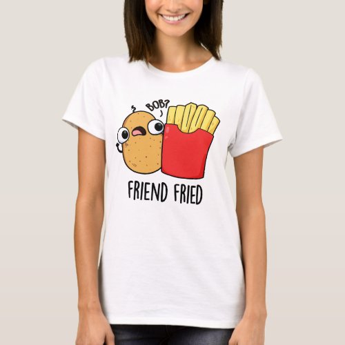 Friend Fried Funny French Fries Pun  T_Shirt