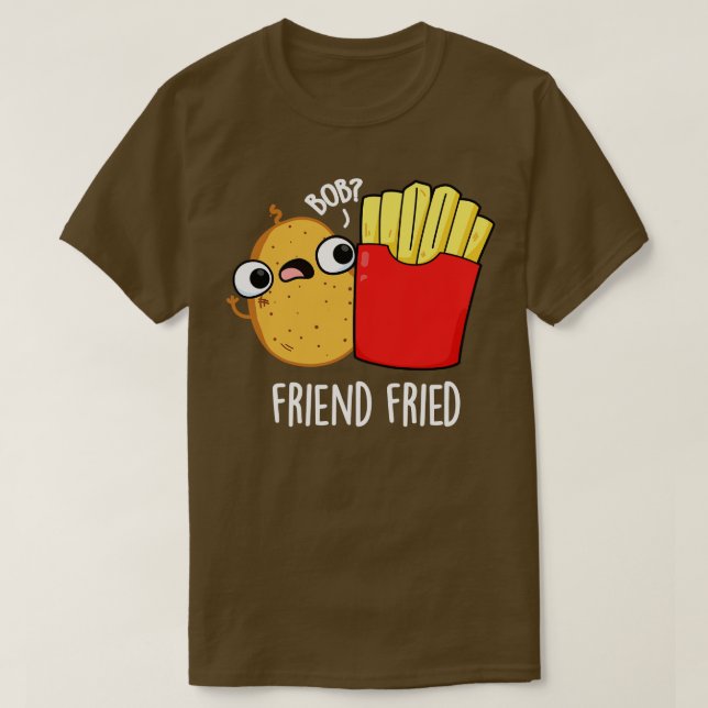 Friend Fried Funny French Fries Pun T-Shirt (Design Front)