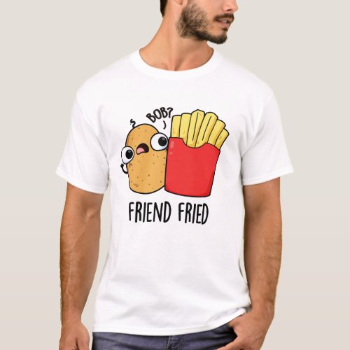 Friend Fried Funny French Fries Pun  T_Shirt