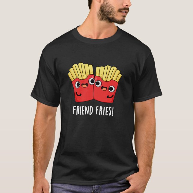 Friend Fries Funny BFF Pun Dark BG T-Shirt (Front)