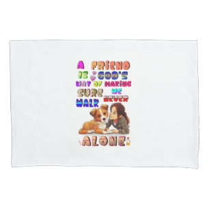 Friend Gods Way Of Making Sure We Never Walk Alone Pillow Case