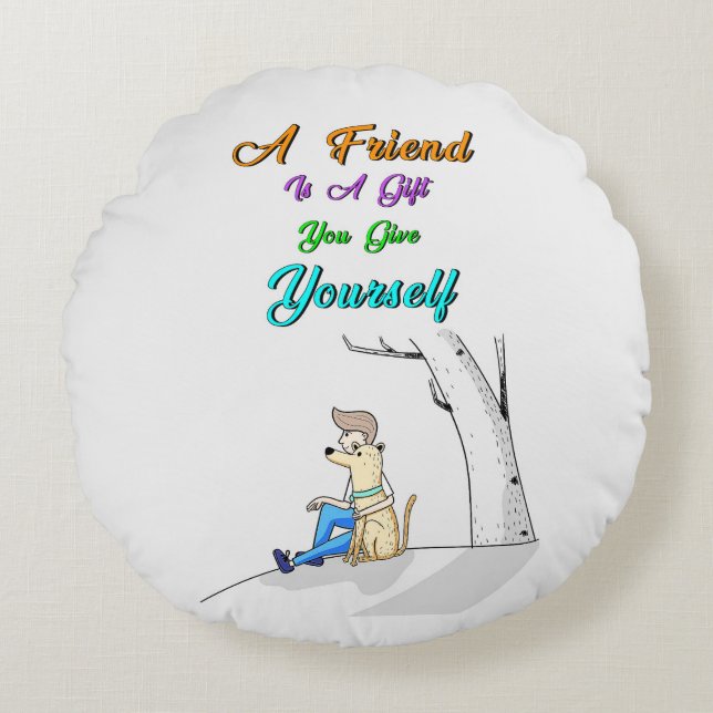 Friend Is A Gift You Give Yourself Dogs Friendship Round Pillow (Front)