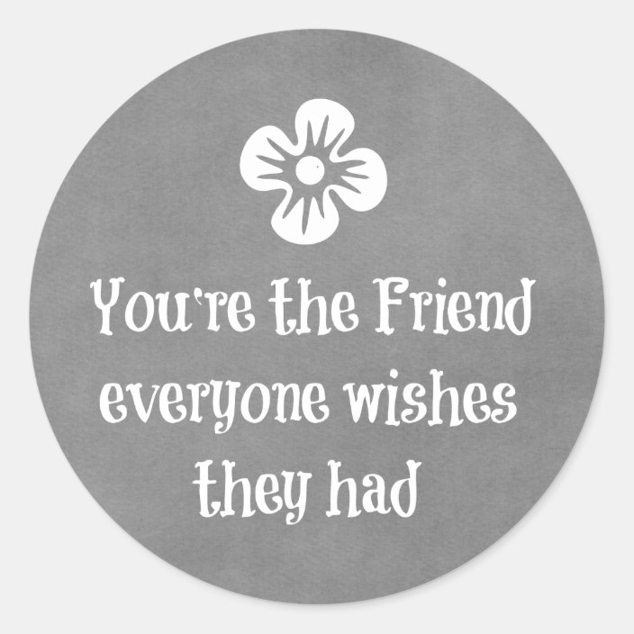 Friend Quote Classic Round Sticker | Zazzle.com