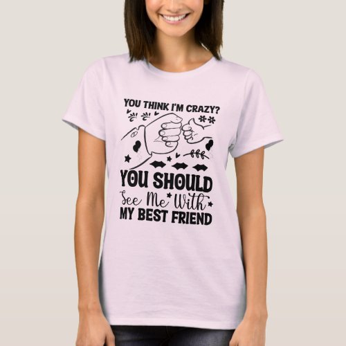 Friend quote Funny best friend saying Friendship T_Shirt