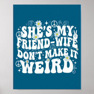Friend wife don't make weird friendship humor poster