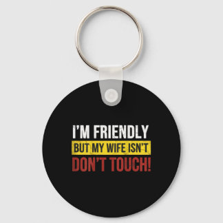 Friendly But Wife Isnt Dont Touch Marriage Humor Keychain