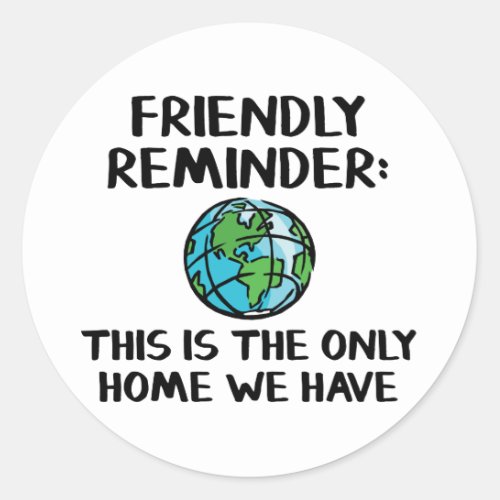 Friendly reminder This is the only home we have Classic Round Sticker