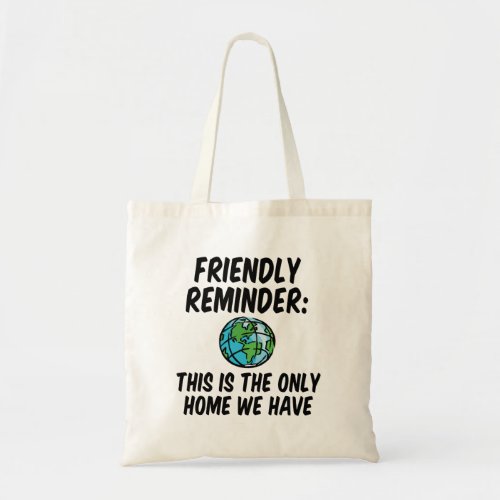 Friendly reminder This is the only home we have Tote Bag