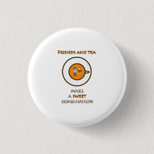Friends and tea - a sweet combination - tea slogan button