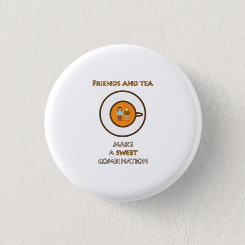 Friends and tea _ a sweet combination _ tea slogan button