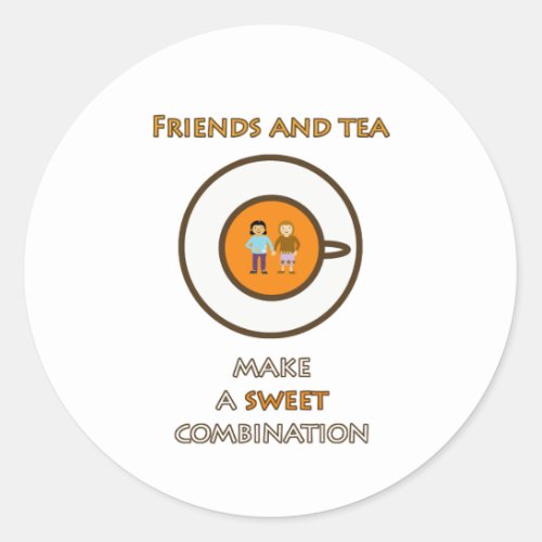 Friends and tea _ a sweet combination _ tea slogan classic round sticker