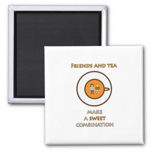 Friends and tea _ a sweet combination _ tea slogan magnet