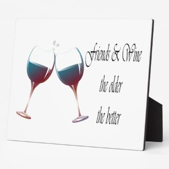 Friends And Wine The Older The Better  Art Gifts Plaque by wine_art at Zazzle