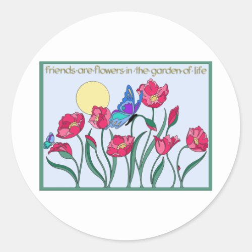 Friends are Flowers In the Garden of Life Classic Round Sticker