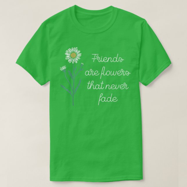 Friends Are Flowers that Never FadeFriendship BFF  T-Shirt (Design Front)