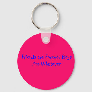 Friends are Forever Boys Are Whatever Keychain