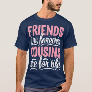 Friends Are Forever Cousins Are For LifeFriendship T-Shirt